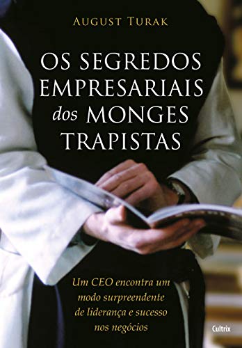 Ler Os Segredos Empresariais dos Monges Trapistas: um CEO Encontra um Modo Surpreendente de Liderança e Sucesso nos Negócios, do autor August Turak